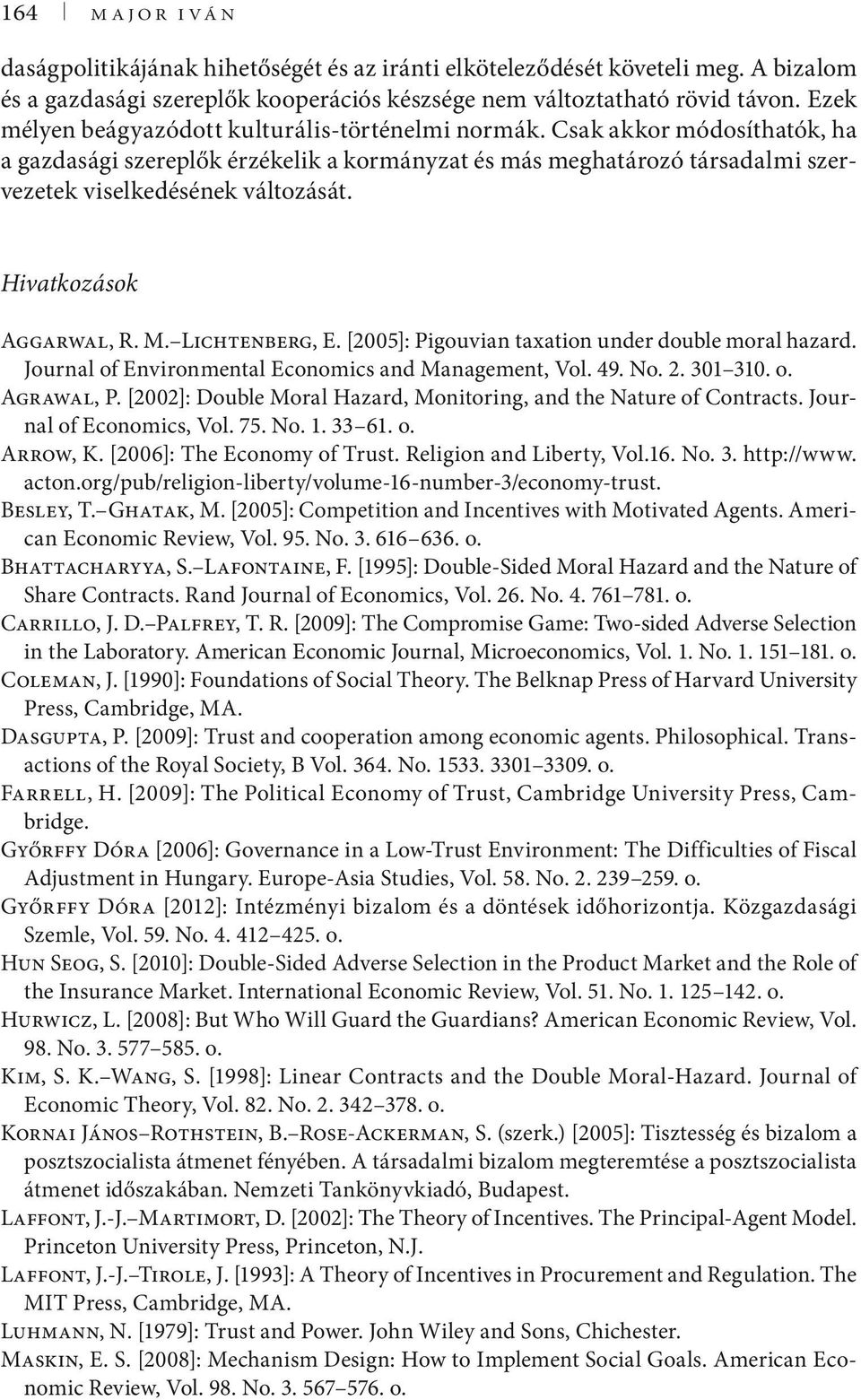 ivatkozások Aggarwal, R. M. Lichtenberg, E. [2005]: Pigouvian taxation under double moral hazard. Journal of Environmental Economics and Management, Vol. 49. No. 2. 301 310. o. Agrawal, P.