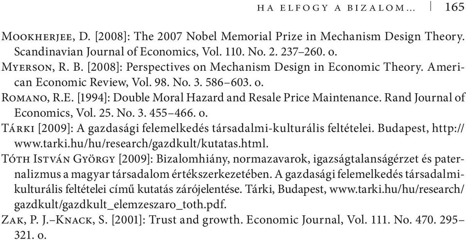 Rand Journal of Economics, Vol. 25. No. 3. 455 466. o. Tárki [2009]: A gazdasági felemelkedés társadalmi-kulturális feltételei. Budapest, http:// www.tarki.hu/hu/research/gazdkult/kutatas.html.