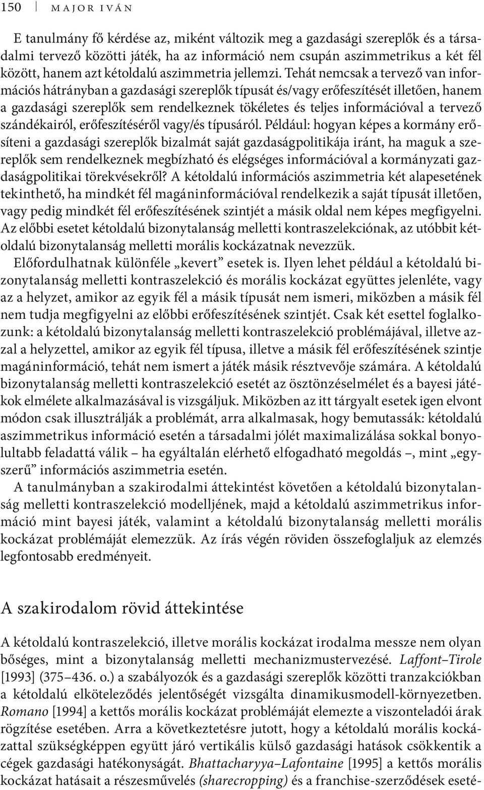 Tehát nemcsak a tervező van információs hátrányban a gazdasági szereplők típusát és/vagy erőfeszítését illetően, hanem a gazdasági szereplők sem rendelkeznek tökéletes és teljes információval a