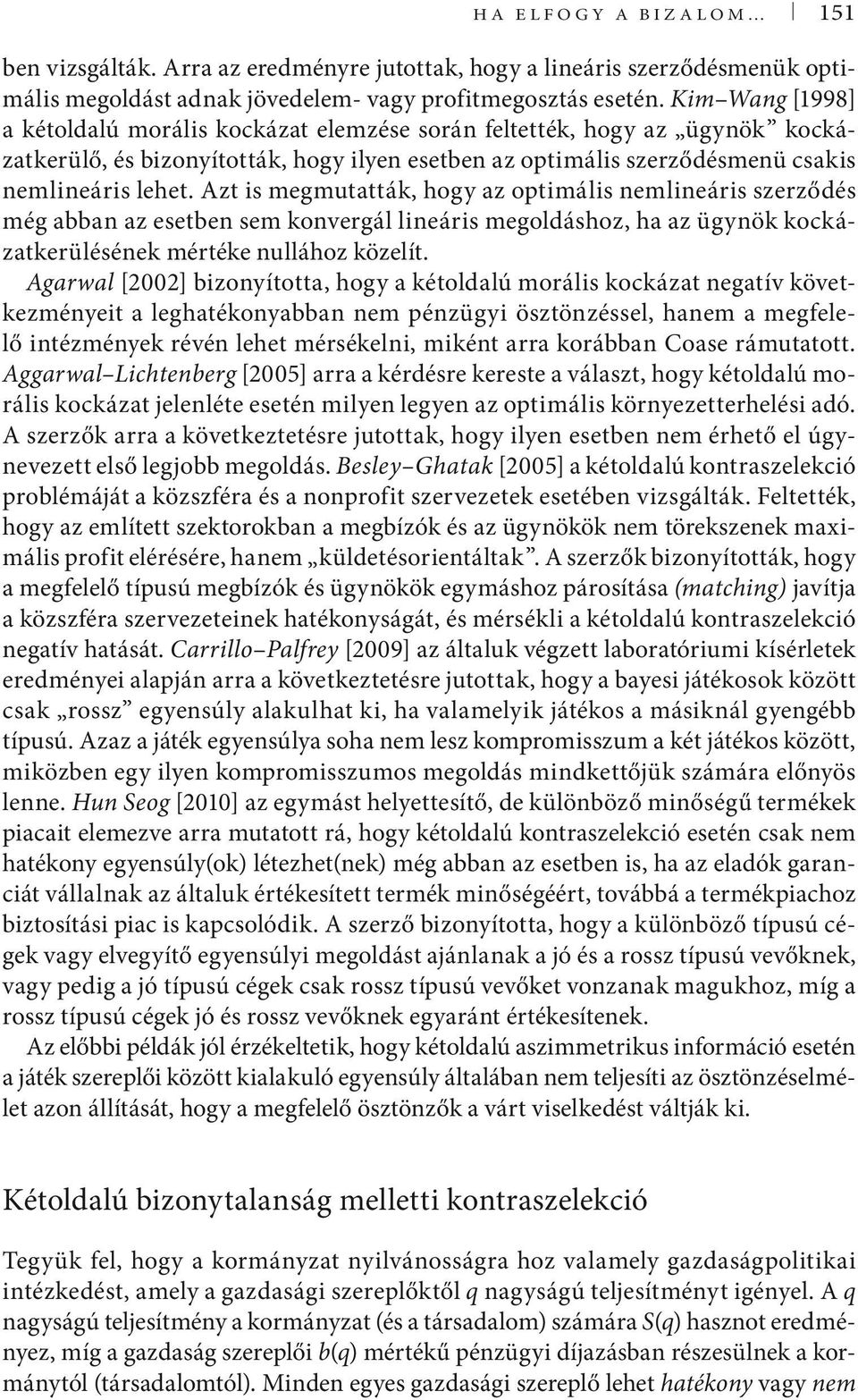 Azt is megmutatták, hogy az optimális nemlineáris szerződés még abban az esetben sem konvergál lineáris megoldáshoz, ha az ügynök kockázatkerülésének mértéke nullához közelít.