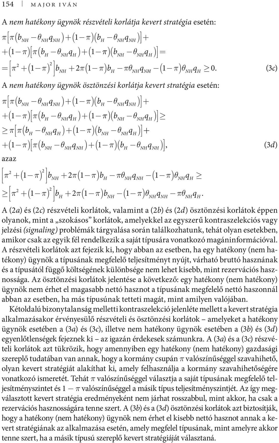 (3c) A nem hatékony ügynök ösztönzési korlátja kevert stratégia esetén: ππ ( b θq )+( 1 π) ( b θq ) + + ( 1 π) π( b θq)+ ( 1 π) ( b θ ) q ππ ( b θ q )+( π) ( b θ q ) 1 + + ( 1 π) π( b θ )+( 1 π) ( θ