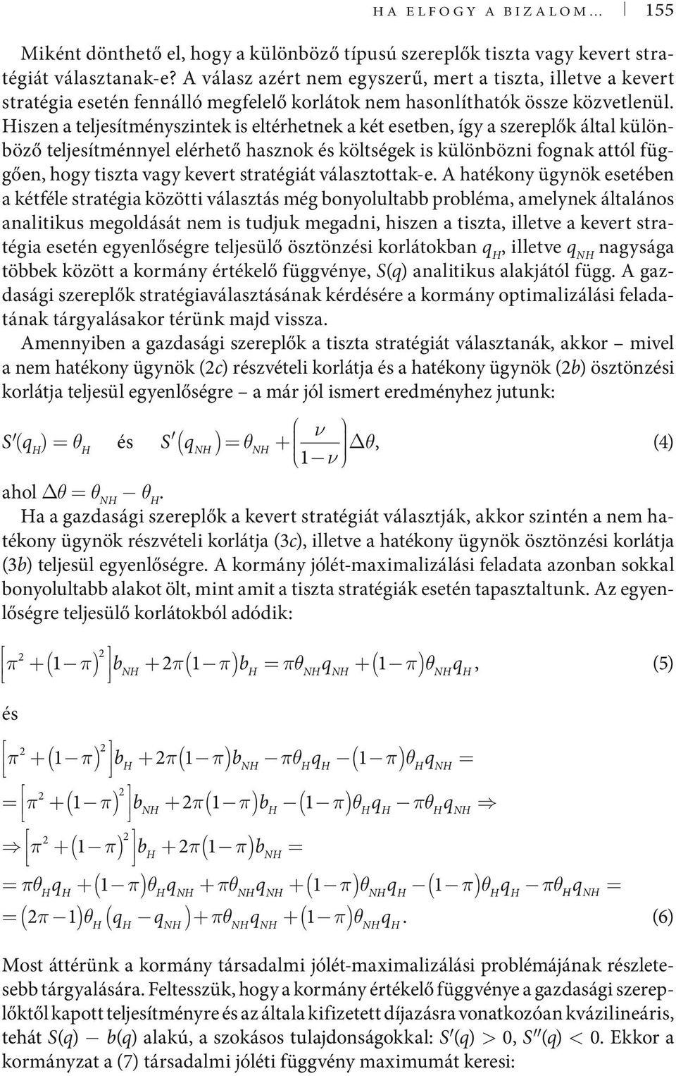 iszen a teljesítményszintek is eltérhetnek a két esetben, így a szereplők által különböző teljesítménnyel elérhető hasznok és költségek is különbözni fognak attól függően, hogy tiszta vagy kevert