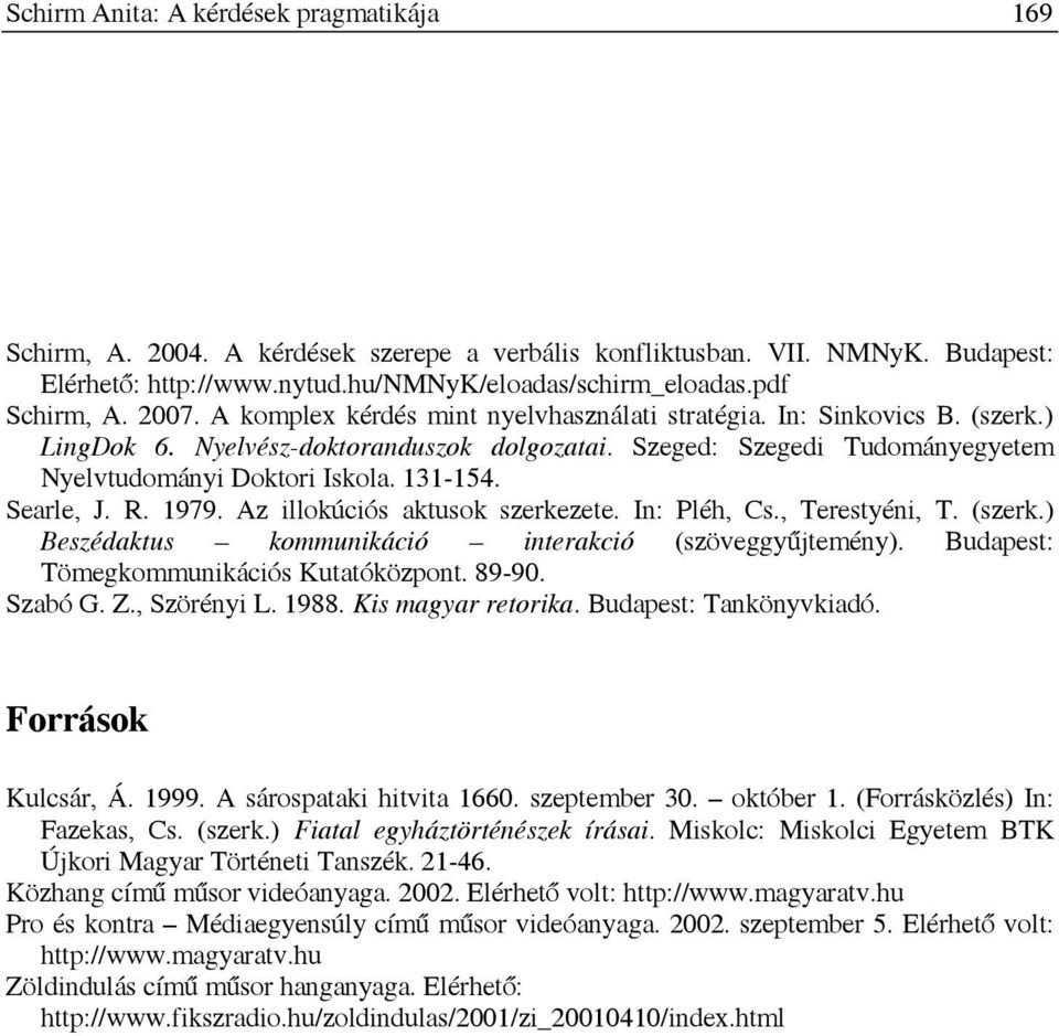 Searle, J. R. 1979. Az illokúciós aktusok szerkezete. In: Pléh, Cs., Terestyéni, T. (szerk.) Beszédaktus kommunikáció interakció (szöveggyűjtemény). Budapest: Tömegkommunikációs Kutatóközpont. 89-90.