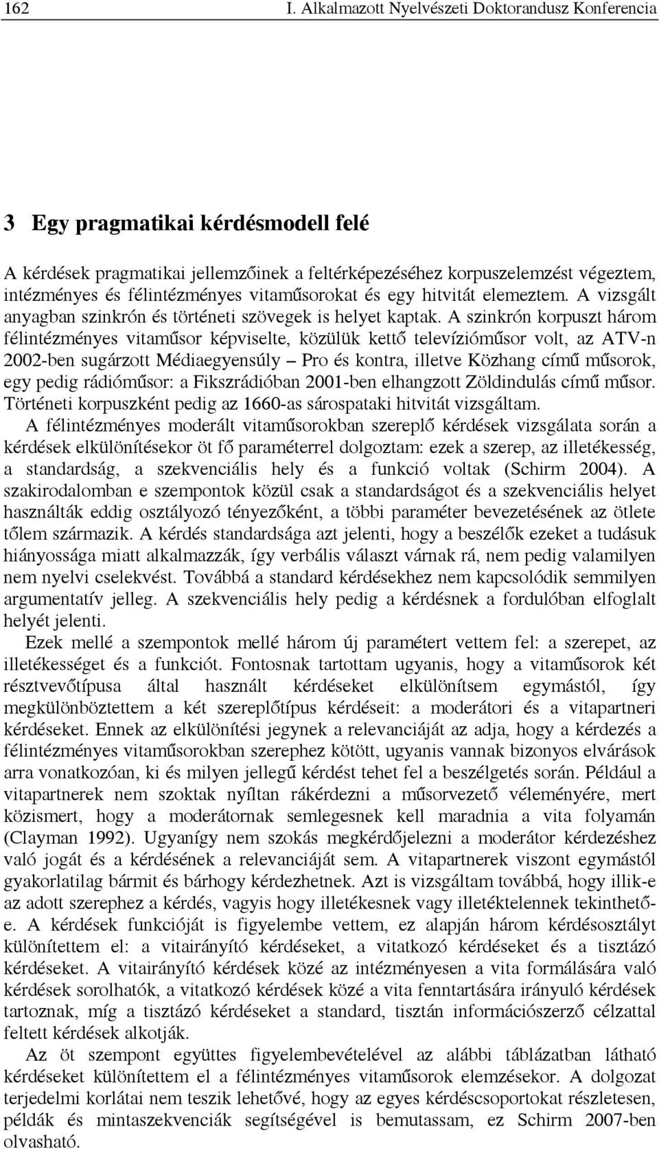 vitaműsorokat és egy hitvitát elemeztem. A vizsgált anyagban szinkrón és történeti szövegek is helyet kaptak.