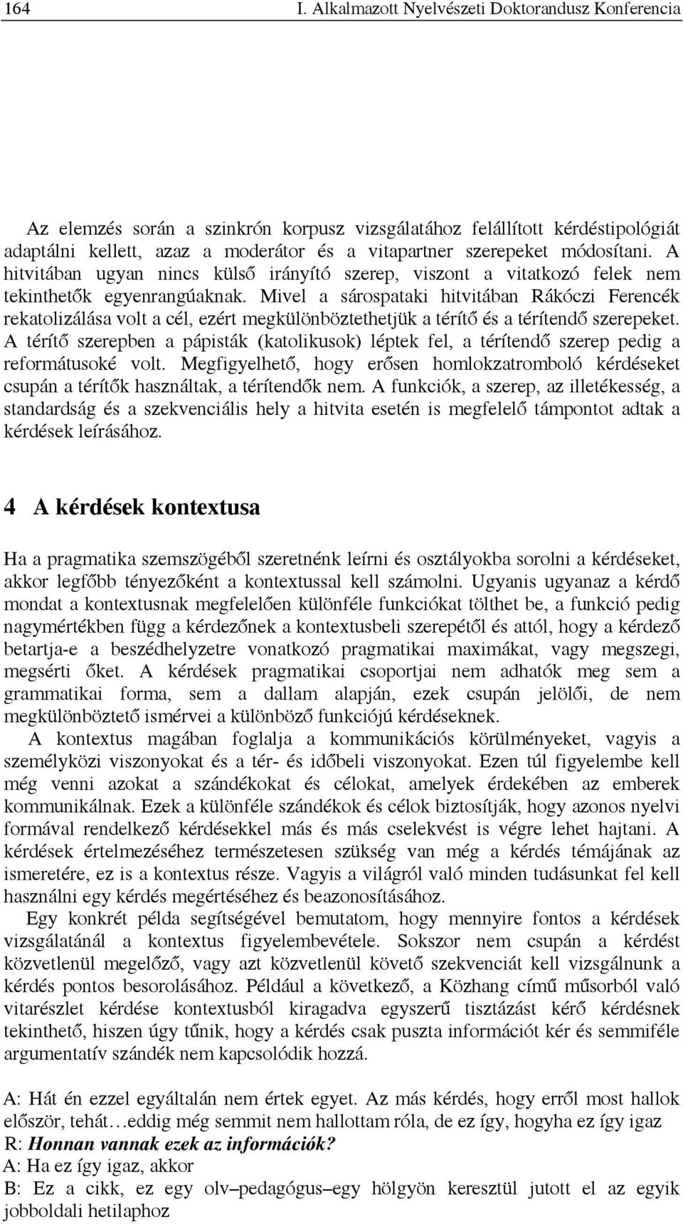 módosítani. A hitvitában ugyan nincs külső irányító szerep, viszont a vitatkozó felek nem tekinthetők egyenrangúaknak.