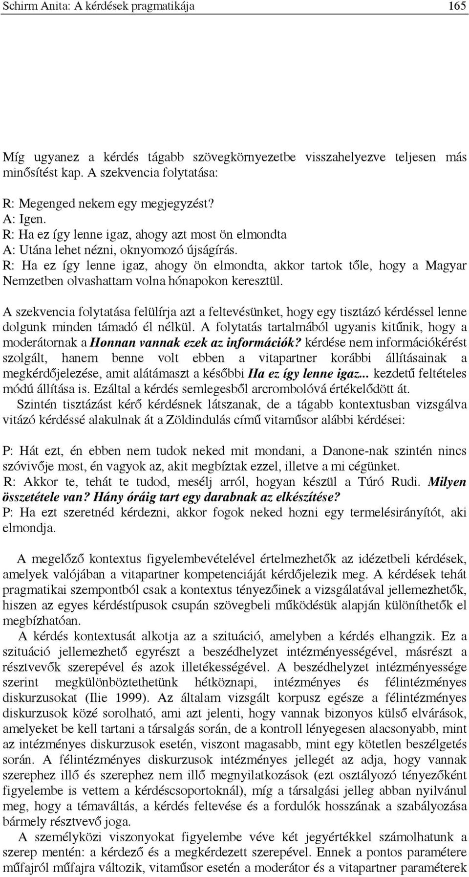 R: Ha ez így lenne igaz, ahogy ön elmondta, akkor tartok tőle, hogy a Magyar Nemzetben olvashattam volna hónapokon keresztül.