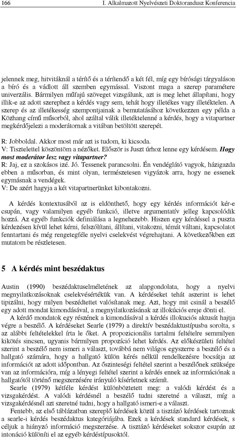 Bármilyen műfajú szöveget vizsgálunk, azt is meg lehet állapítani, hogy illik-e az adott szerephez a kérdés vagy sem, tehát hogy illetékes vagy illetéktelen.