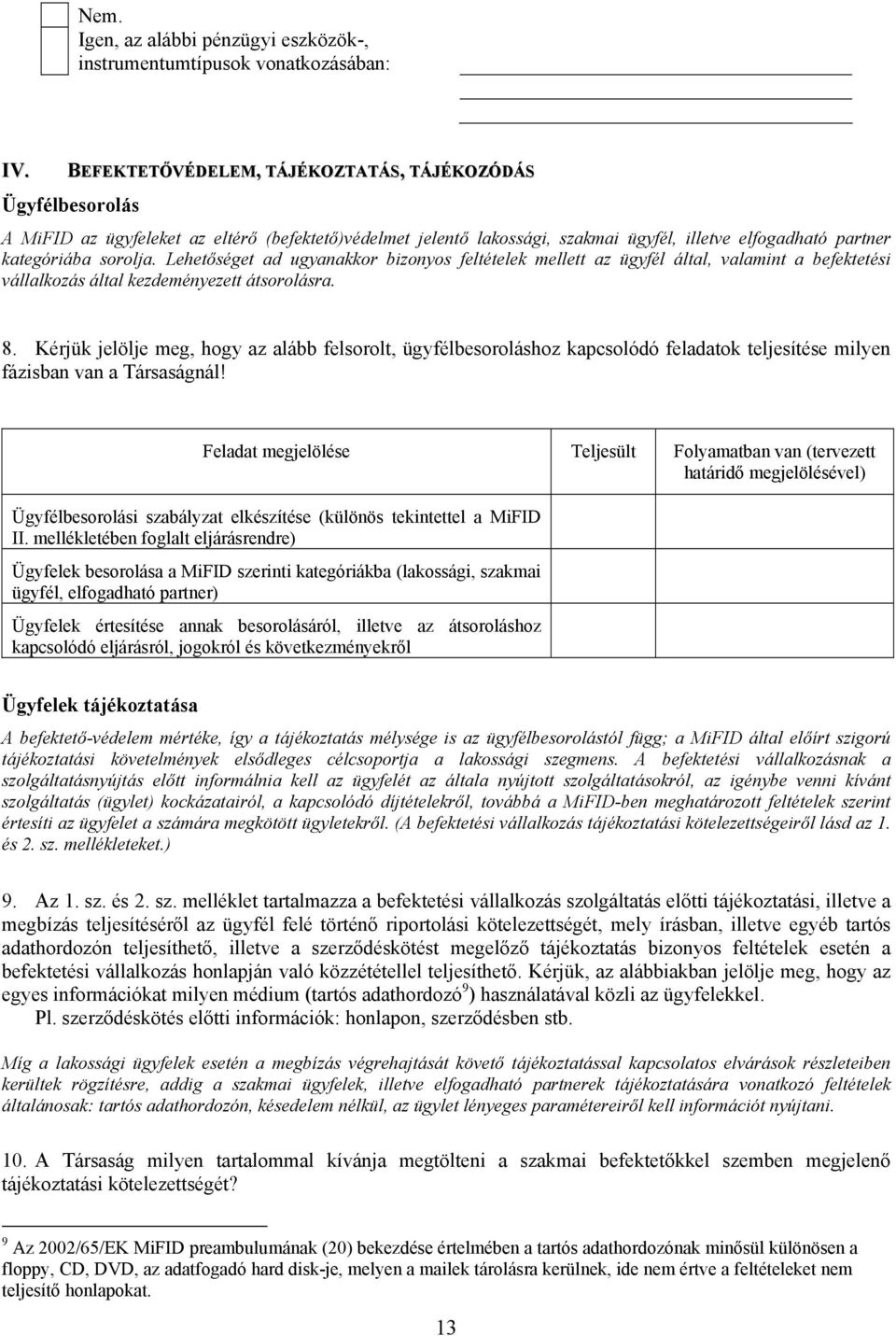 Lehetőséget ad ugyanakkor bizonyos feltételek mellett az ügyfél által, valamint a befektetési vállalkozás által kezdeményezett átsorolásra. 8.