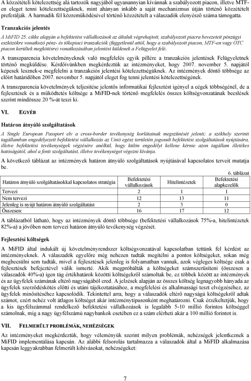 cikke alapján a befektetési vállalkozások az általuk végrehajtott, szabályozott piacra bevezetett pénzügyi eszközökre vonatkozó pénz- és tőkepiaci tranzakciók (függetlenül attól, hogy a szabályozott