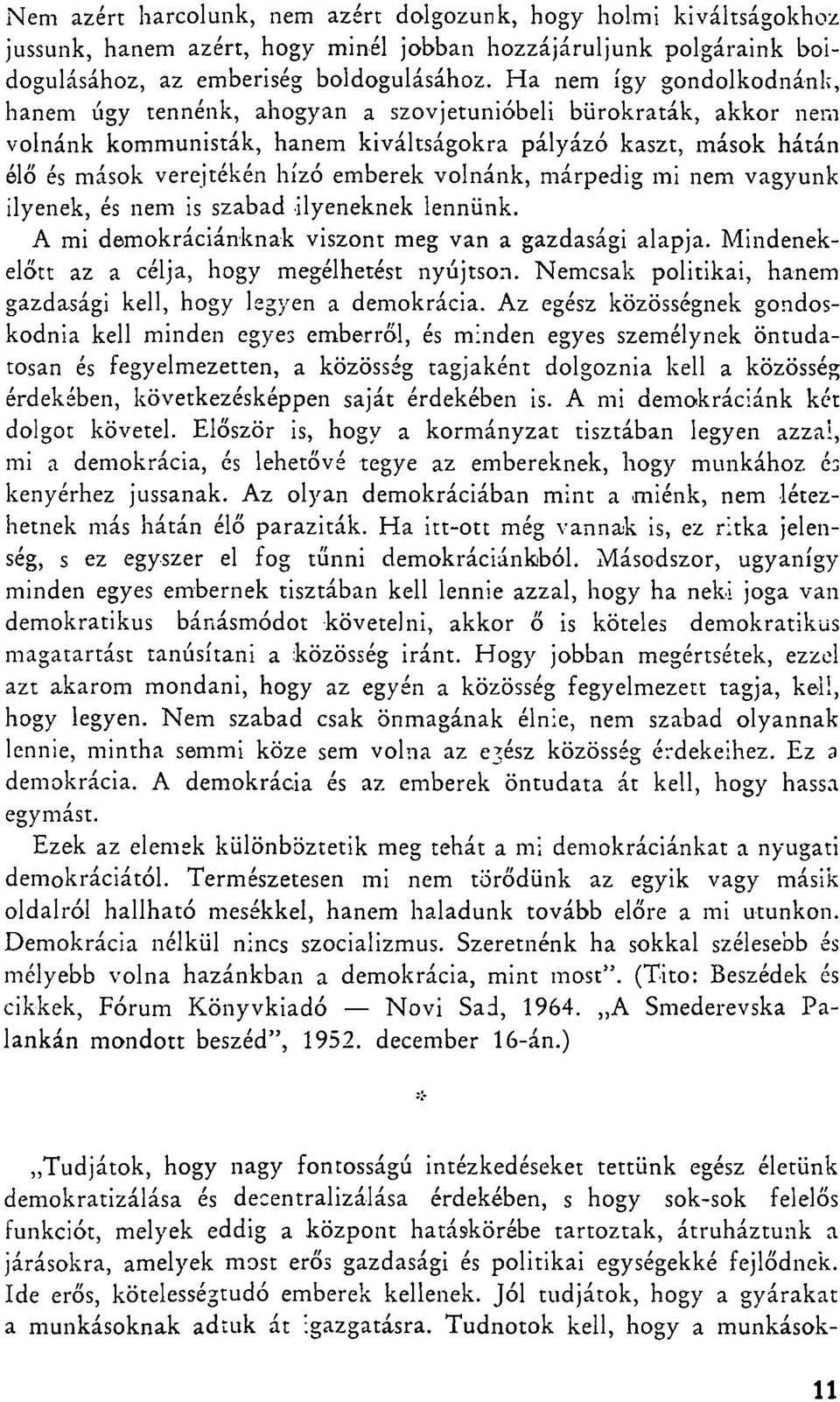 volnánk, márpedig mi nem vagyunk ilyenek, és nem is szabad ilyeneknek lennünk. A mi demokráciánknak viszont meg van a gazdasági alapja. Mindenekelőtt az a célja, hogy megélhetést nyújtson.