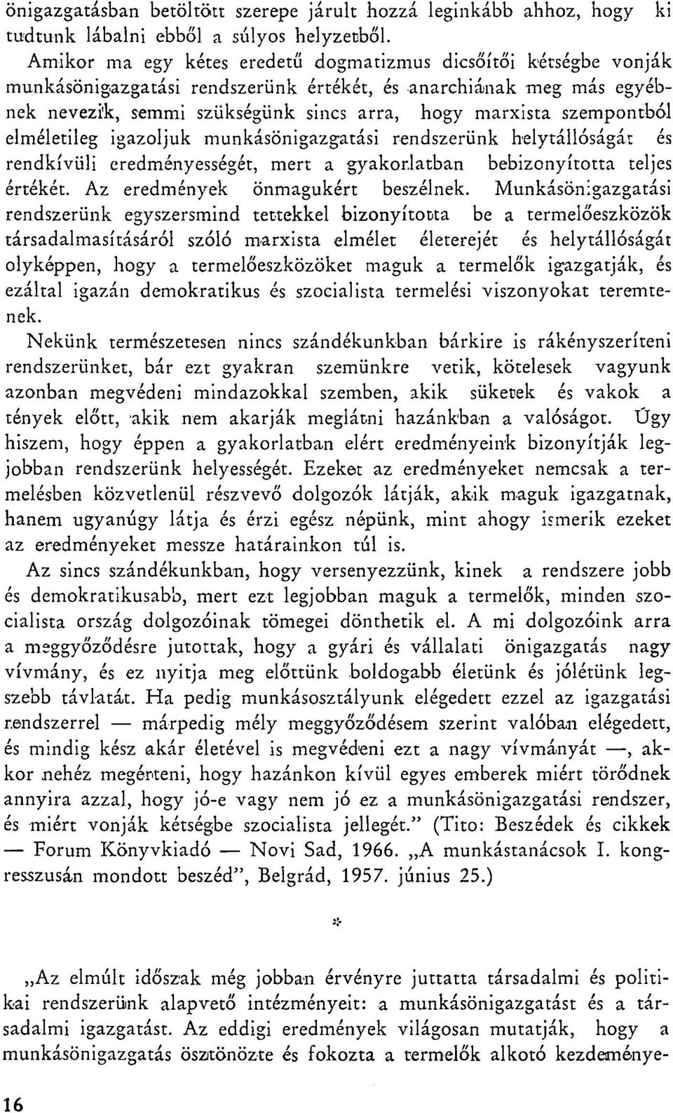 szempontból elméletileg igazoljuk munkásönigazgatási rendszerünk helytállóságát és rendkívüli eredményességét, mert a gyakorlatban bebizonyította teljes értékét. Az eredmények önmagukért beszélnek.