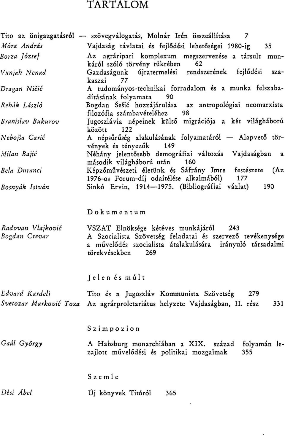 fejlődési szakaszai 77 A tudományos-technikai forradalom és a munka felszabadításának folyamata 90 Bogdán Sesic hozzájárulása az antropológiai neomarxista filozófia számbavételéhez 98 Jugoszlávia