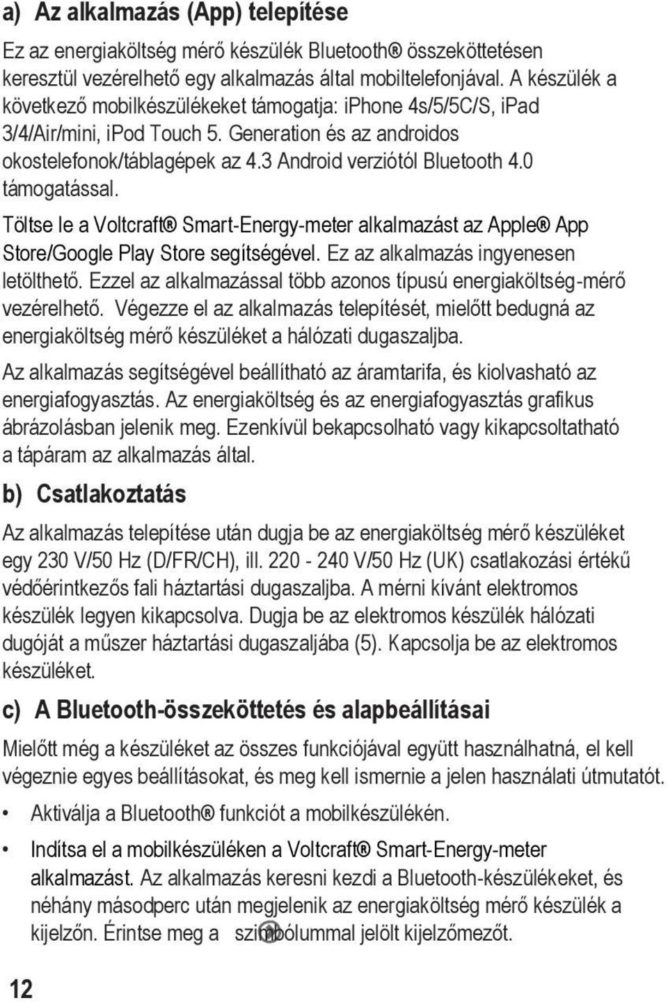 0 támogatással. Töltse le a Voltcraft Smart-Energy-meter alkalmazást az Apple App Store/Google Play Store segítségével. Ez az alkalmazás ingyenesen letölthető.