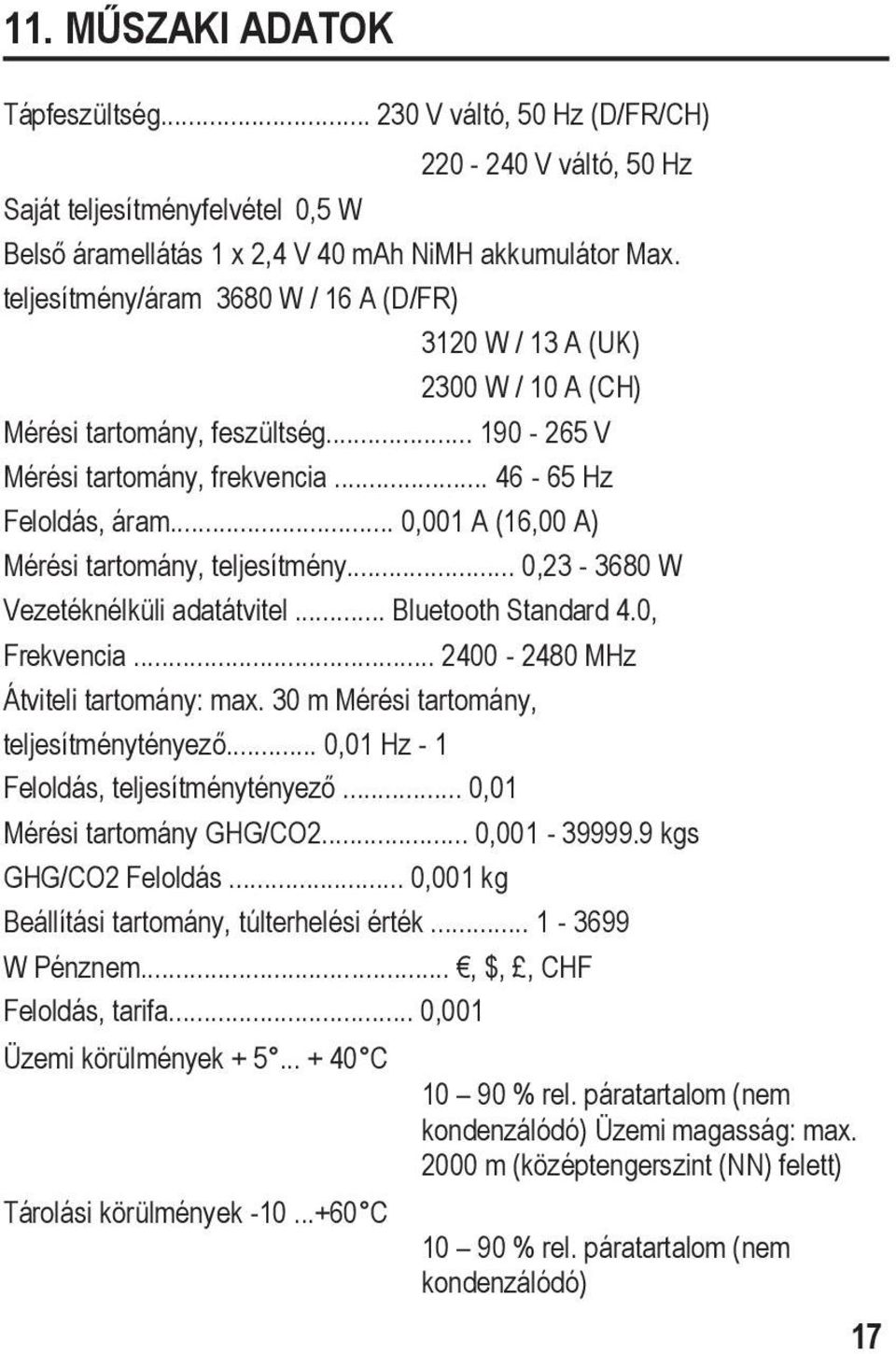 .. 0,001 A (16,00 A) Mérési tartomány, teljesítmény... 0,23-3680 W Vezetéknélküli adatátvitel... Bluetooth Standard 4.0, Frekvencia... 2400-2480 MHz Átviteli tartomány: max.