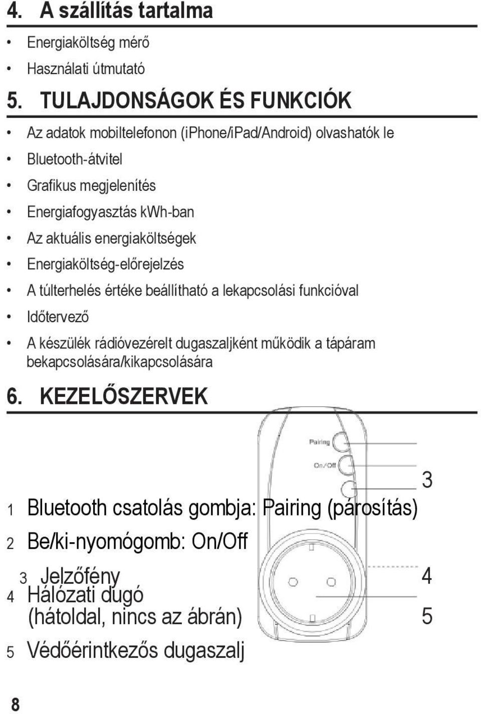 Az aktuális energiaköltségek Energiaköltség-előrejelzés A túlterhelés értéke beállítható a lekapcsolási funkcióval Időtervező A készülék rádióvezérelt