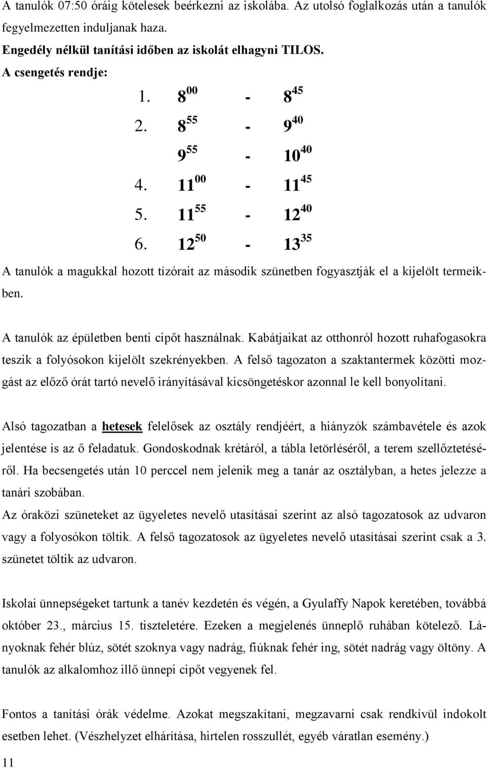 A tanulók az épületben benti cipőt használnak. Kabátjaikat az otthonról hozott ruhafogasokra teszik a folyósokon kijelölt szekrényekben.