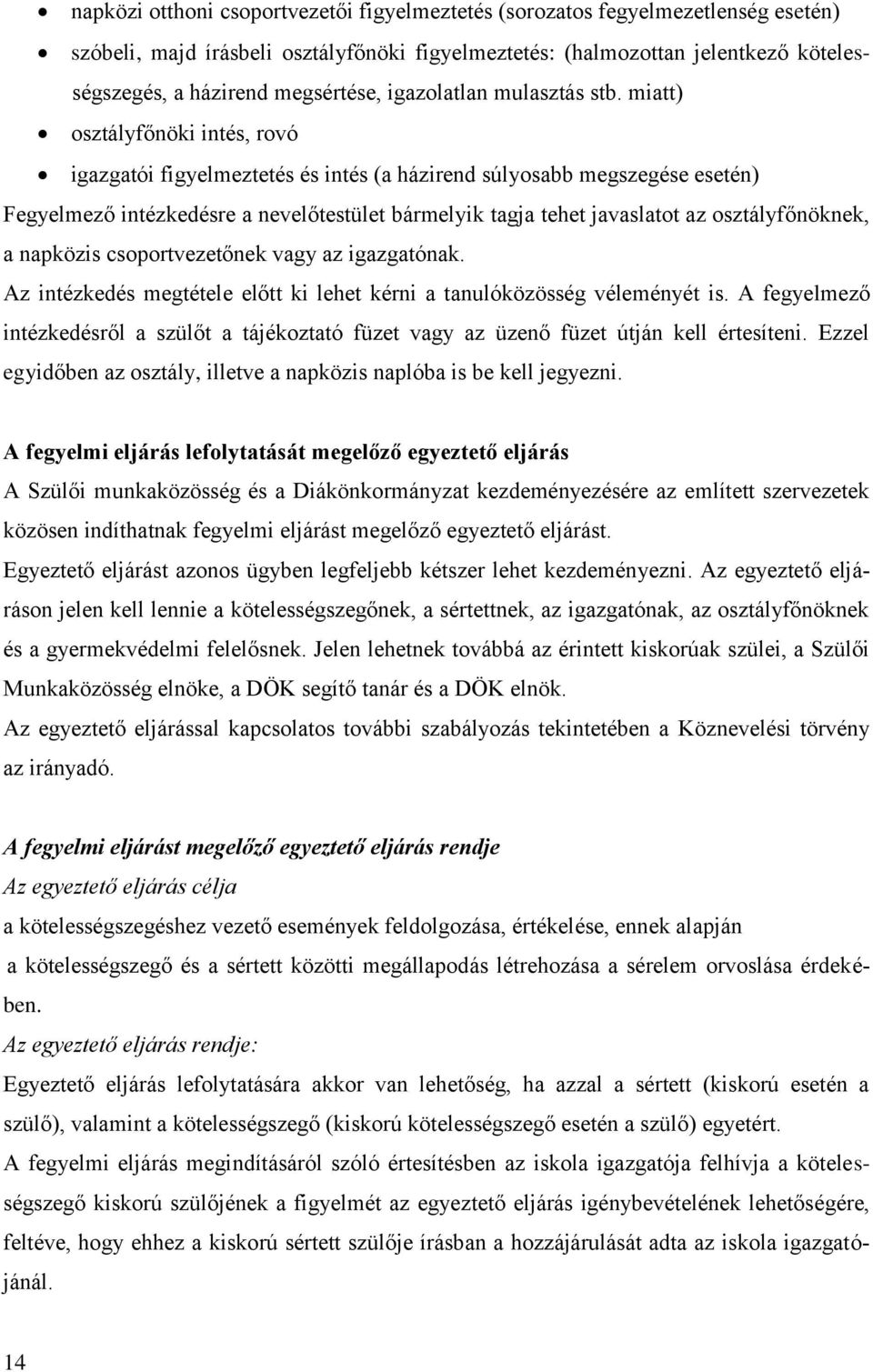 miatt) osztályfőnöki intés, rovó igazgatói figyelmeztetés és intés (a házirend súlyosabb megszegése esetén) Fegyelmező intézkedésre a nevelőtestület bármelyik tagja tehet javaslatot az