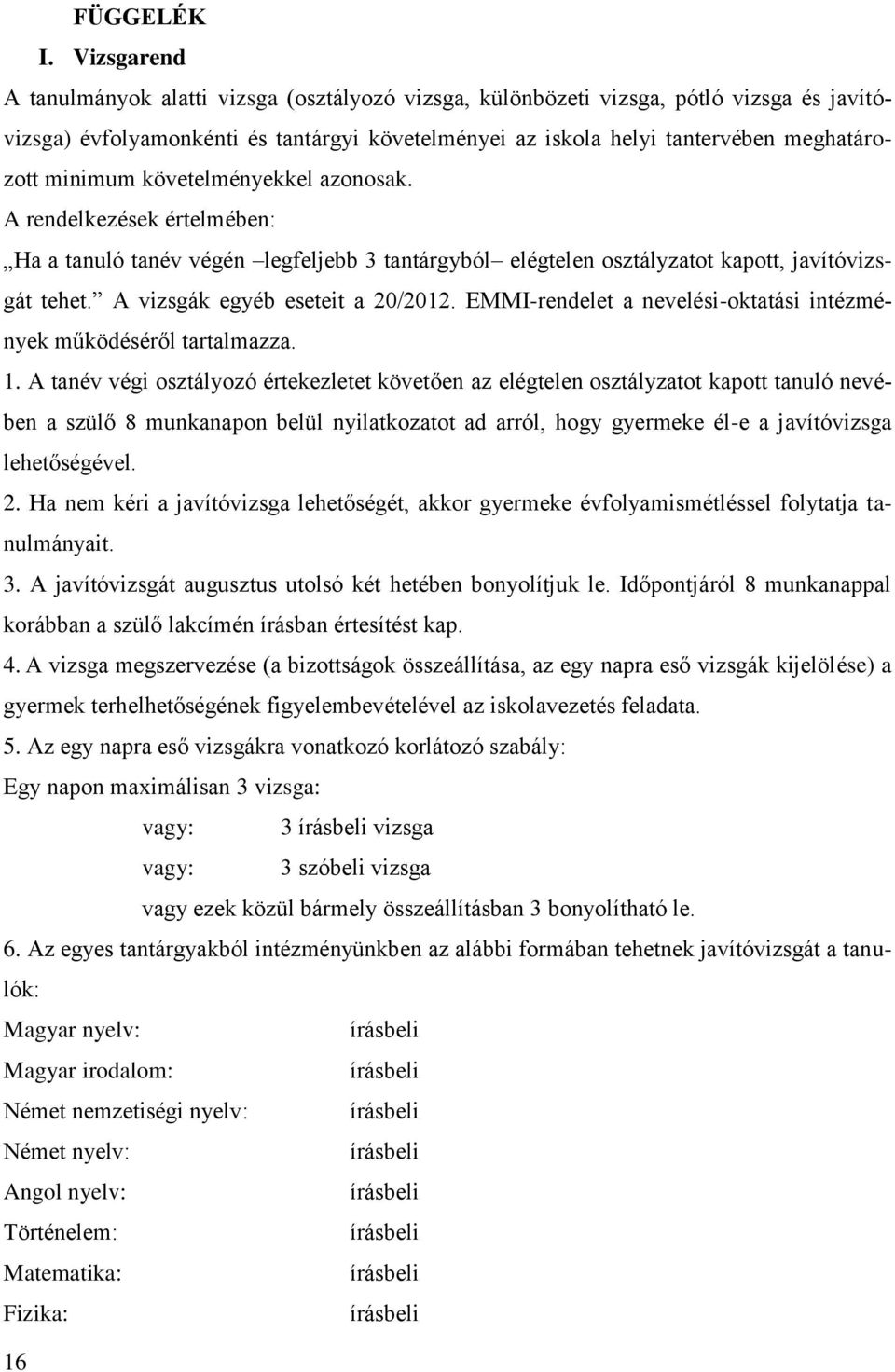 minimum követelményekkel azonosak. A rendelkezések értelmében: Ha a tanuló tanév végén legfeljebb 3 tantárgyból elégtelen osztályzatot kapott, javítóvizsgát tehet. A vizsgák egyéb eseteit a 20/2012.