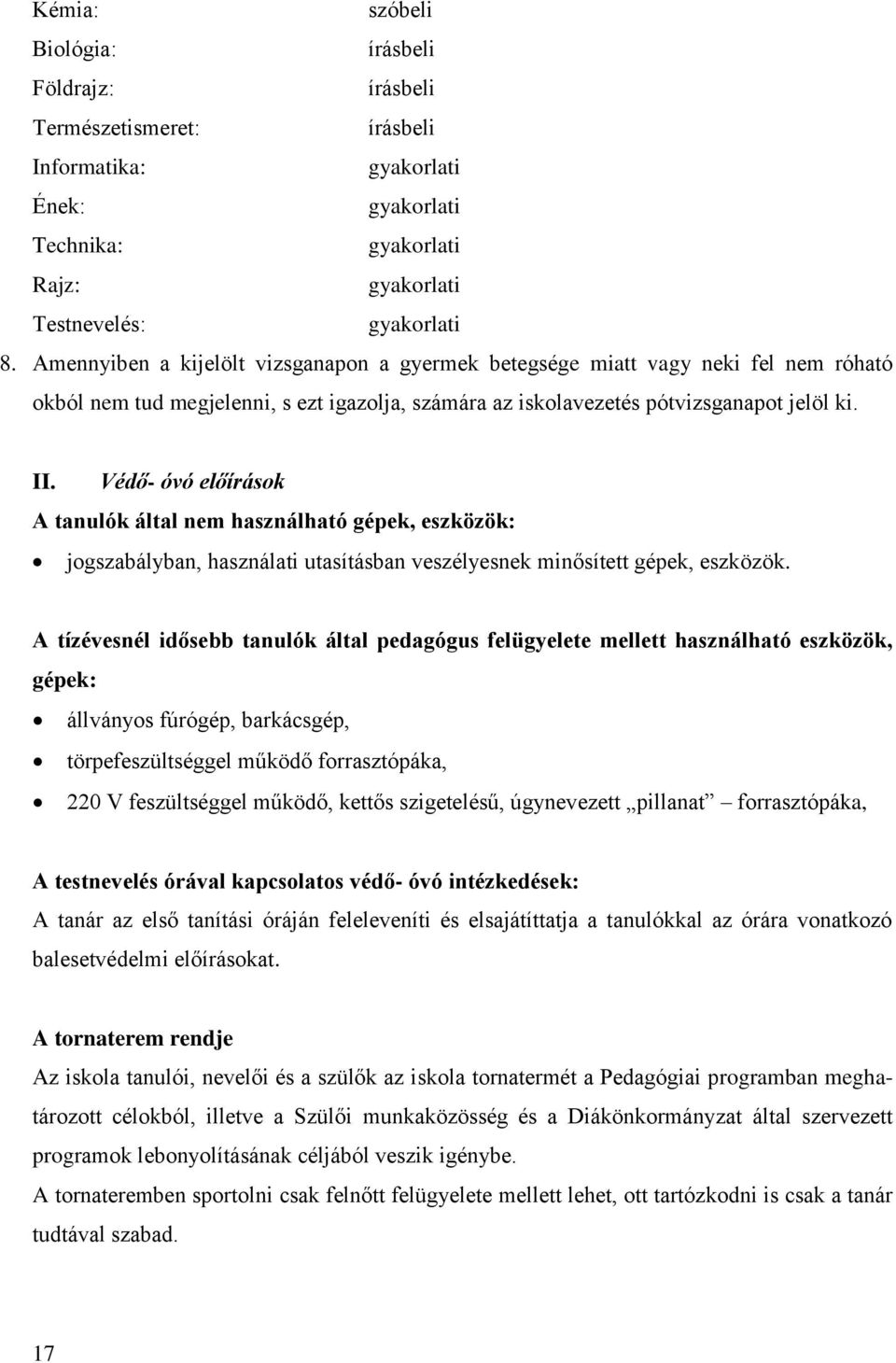 Védő- óvó előírások A tanulók által nem használható gépek, eszközök: jogszabályban, használati utasításban veszélyesnek minősített gépek, eszközök.