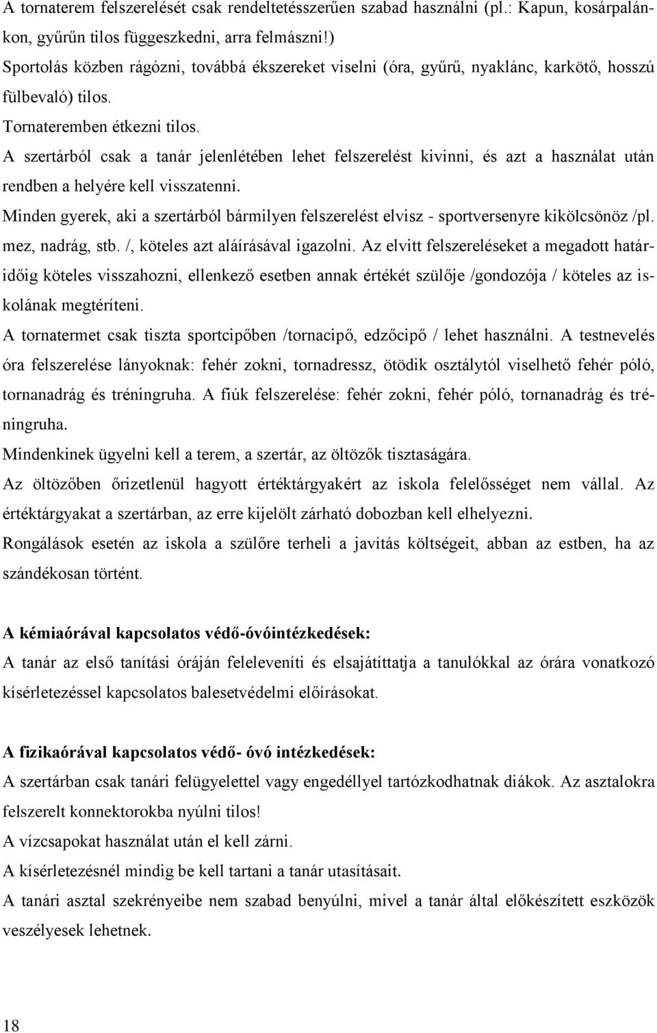 A szertárból csak a tanár jelenlétében lehet felszerelést kivinni, és azt a használat után rendben a helyére kell visszatenni.