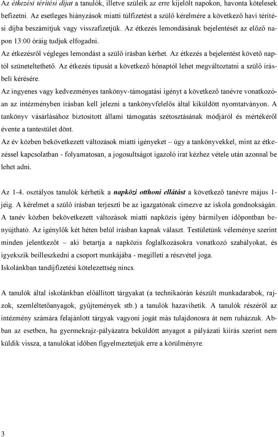 Az étkezés lemondásának bejelentését az előző napon 13:00 óráig tudjuk elfogadni. Az étkezésről végleges lemondást a szülő írásban kérhet. Az étkezés a bejelentést követő naptól szüneteltethető.