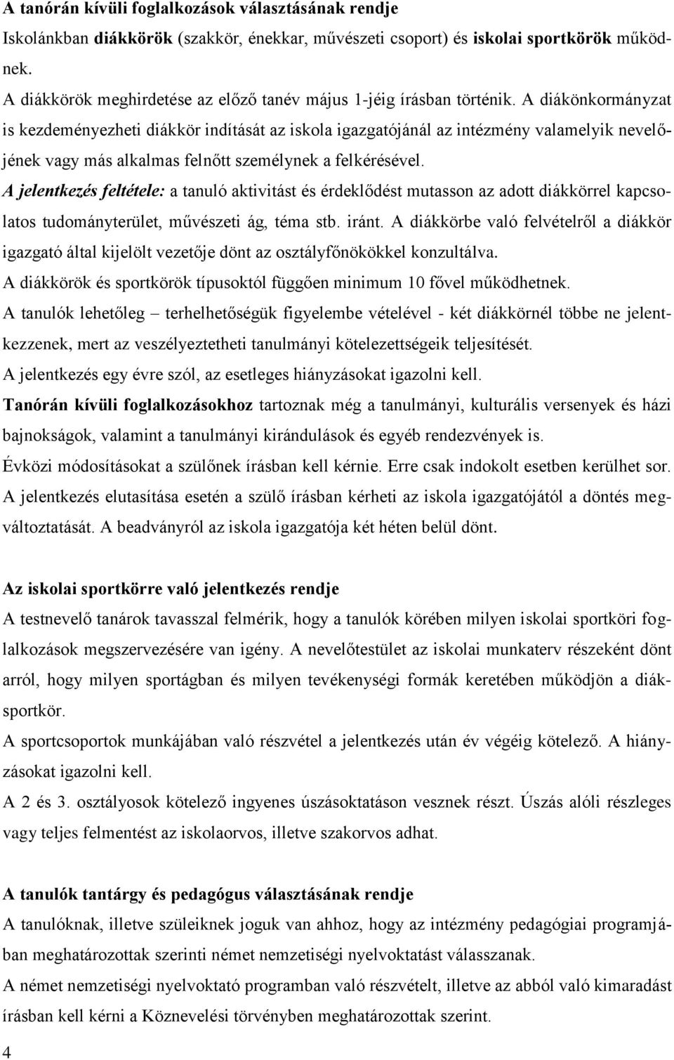 A diákönkormányzat is kezdeményezheti diákkör indítását az iskola igazgatójánál az intézmény valamelyik nevelőjének vagy más alkalmas felnőtt személynek a felkérésével.