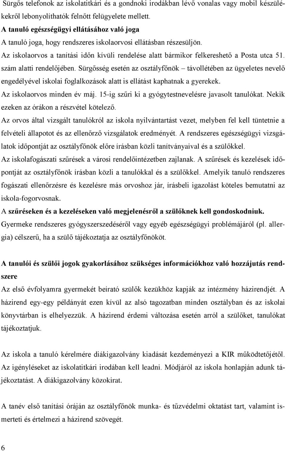 Az iskolaorvos a tanítási időn kívüli rendelése alatt bármikor felkereshető a Posta utca 51. szám alatti rendelőjében.