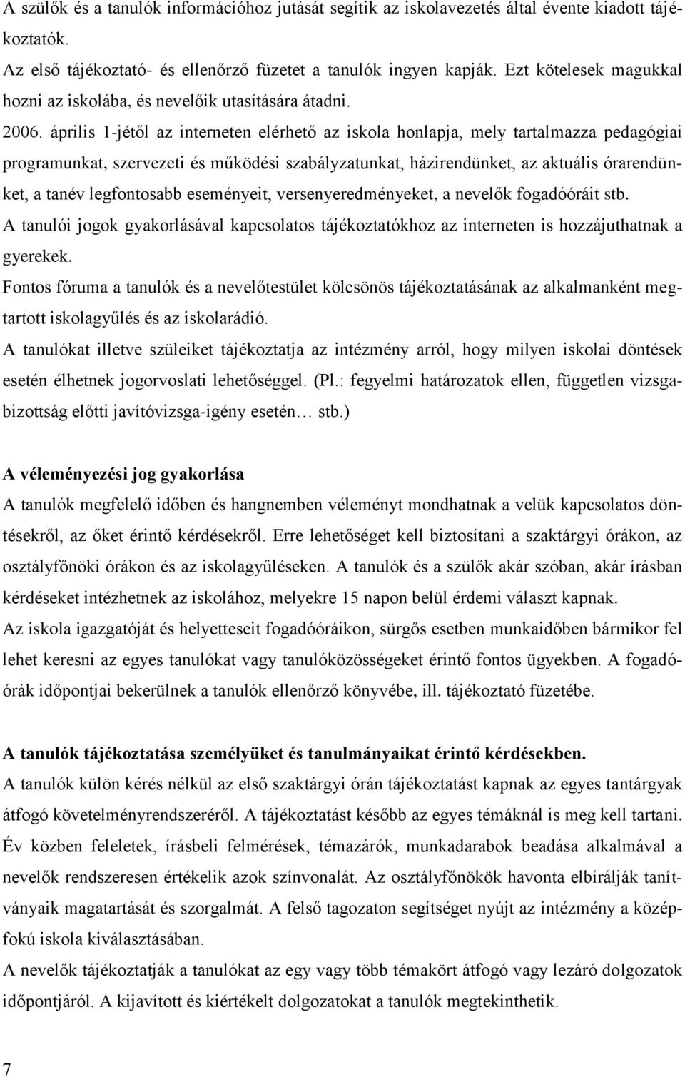 április 1-jétől az interneten elérhető az iskola honlapja, mely tartalmazza pedagógiai programunkat, szervezeti és működési szabályzatunkat, házirendünket, az aktuális órarendünket, a tanév