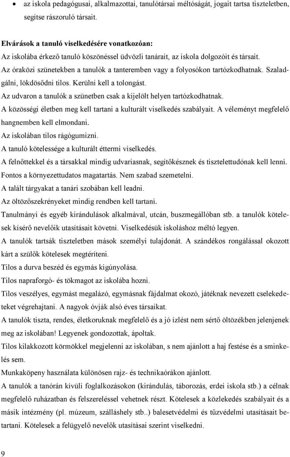 Az óraközi szünetekben a tanulók a tanteremben vagy a folyosókon tartózkodhatnak. Szaladgálni, lökdösődni tilos. Kerülni kell a tolongást.