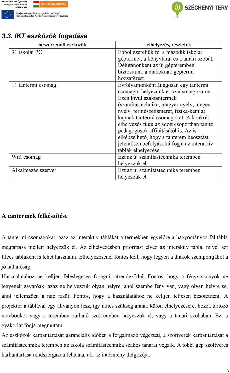 Ezen kívül szaktantermek (számítástechnika, magyar nyelv, idegen nyelv, természetismeret, fizika-kémia) kapnak tantermi csomagokat.