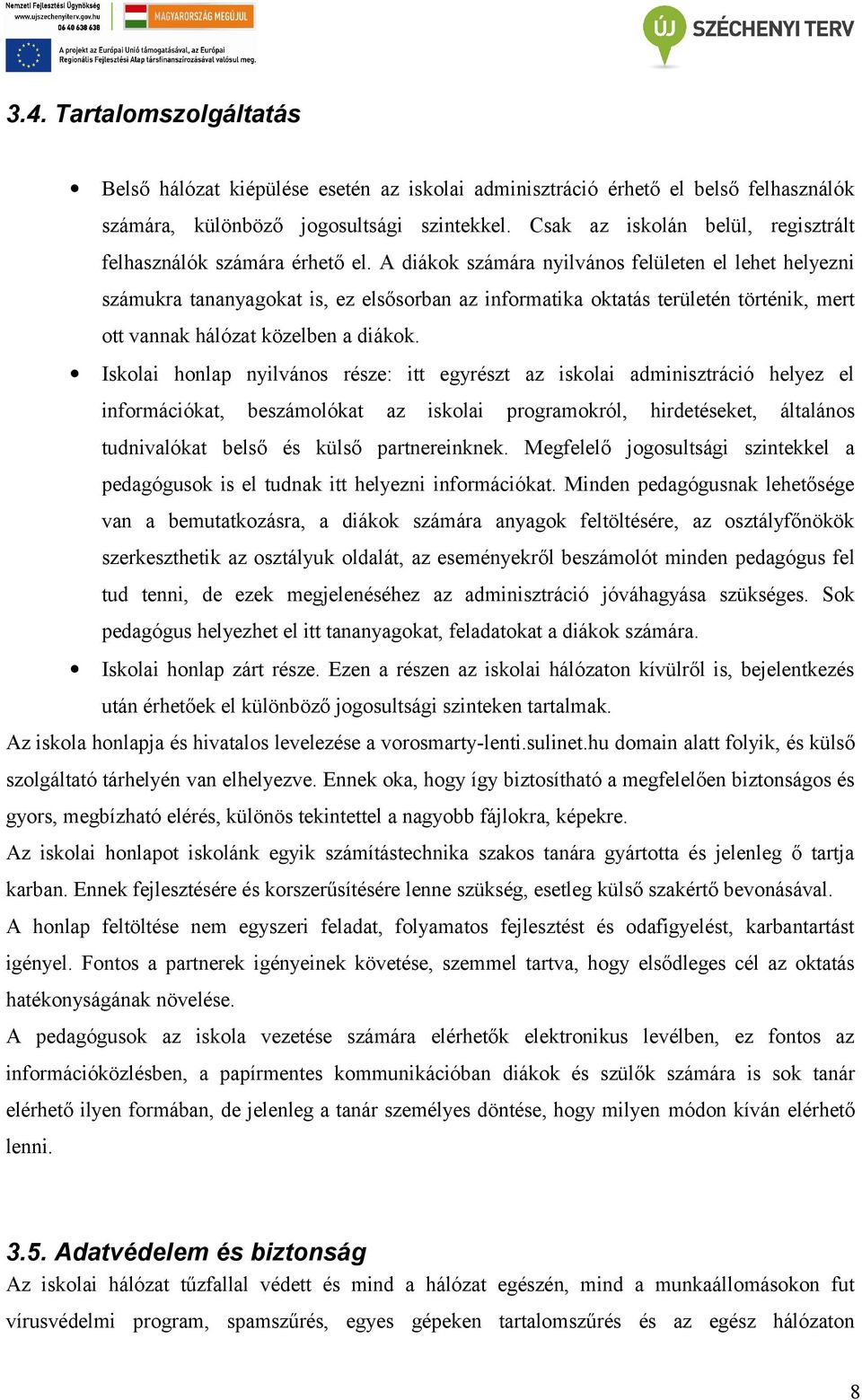 A diákok számára nyilvános felületen el lehet helyezni számukra tananyagokat is, ez elsősorban az informatika oktatás területén történik, mert ott vannak hálózat közelben a diákok.