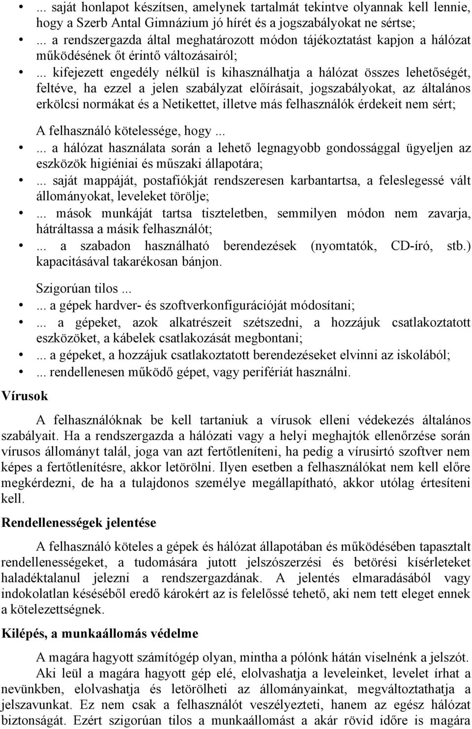 .. kifejezett engedély nélkül is kihasználhatja a hálózat összes lehetőségét, feltéve, ha ezzel a jelen szabályzat előírásait, jogszabályokat, az általános erkölcsi normákat és a Netikettet, illetve