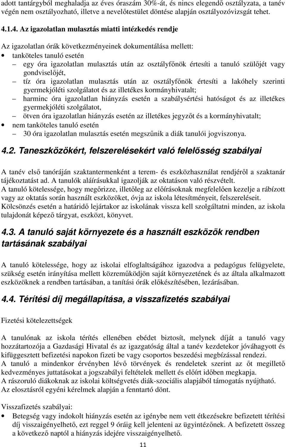 értesíti a tanuló szülőjét vagy gondviselőjét, tíz óra igazolatlan mulasztás után az osztályfőnök értesíti a lakóhely szerinti gyermekjóléti szolgálatot és az illetékes kormányhivatalt; harminc óra