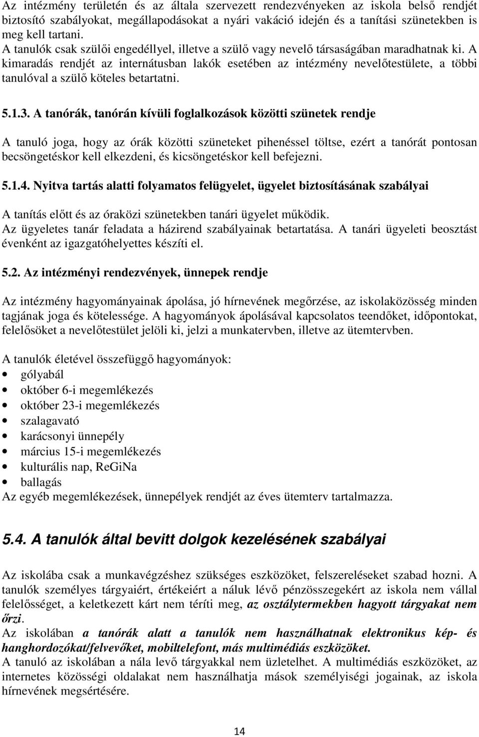 A kimaradás rendjét az internátusban lakók esetében az intézmény nevelőtestülete, a többi tanulóval a szülő köteles betartatni. 5.1.3.