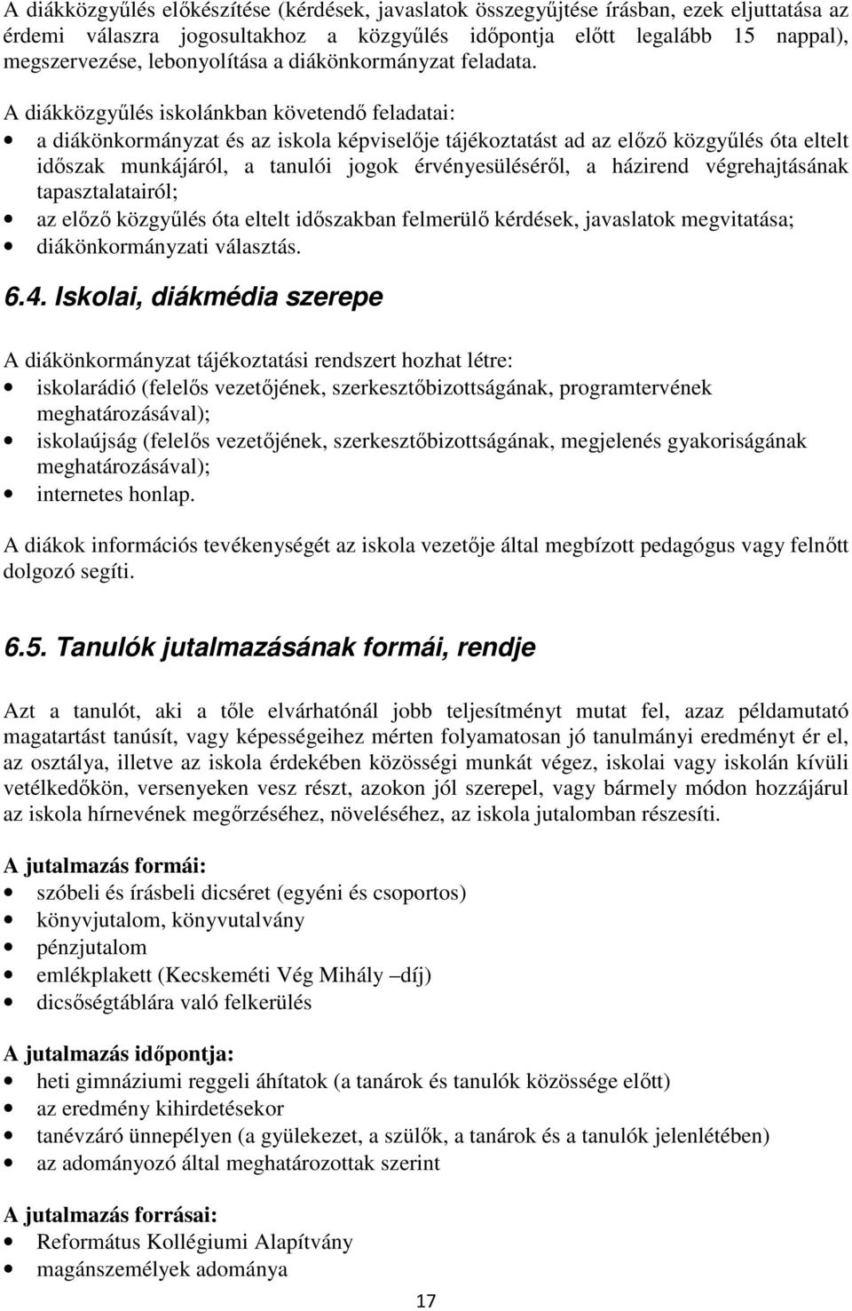 A diákközgyűlés iskolánkban követendő feladatai: a diákönkormányzat és az iskola képviselője tájékoztatást ad az előző közgyűlés óta eltelt időszak munkájáról, a tanulói jogok érvényesüléséről, a