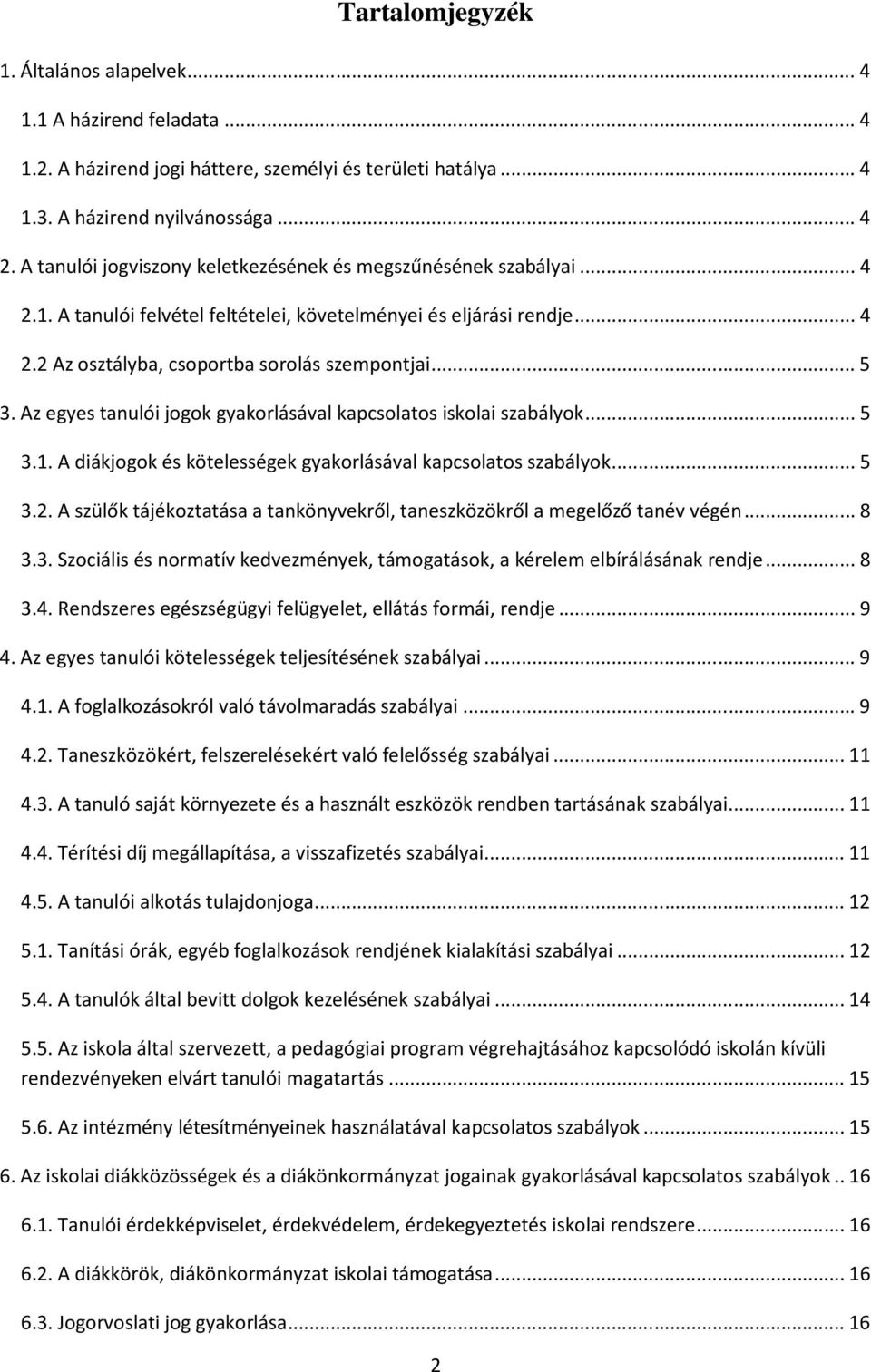 Az egyes tanulói jogok gyakorlásával kapcsolatos iskolai szabályok... 5 3.1. A diákjogok és kötelességek gyakorlásával kapcsolatos szabályok... 5 3.2.