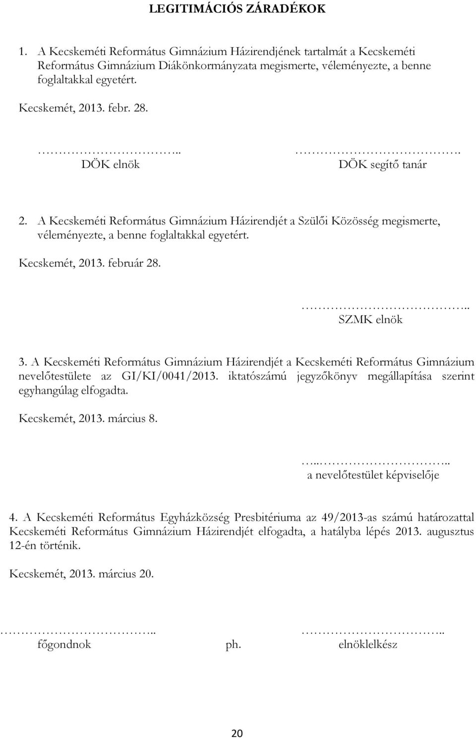 február 28... SZMK elnök 3. A Kecskeméti Református Gimnázium Házirendjét a Kecskeméti Református Gimnázium nevelıtestülete az GI/KI/0041/2013.