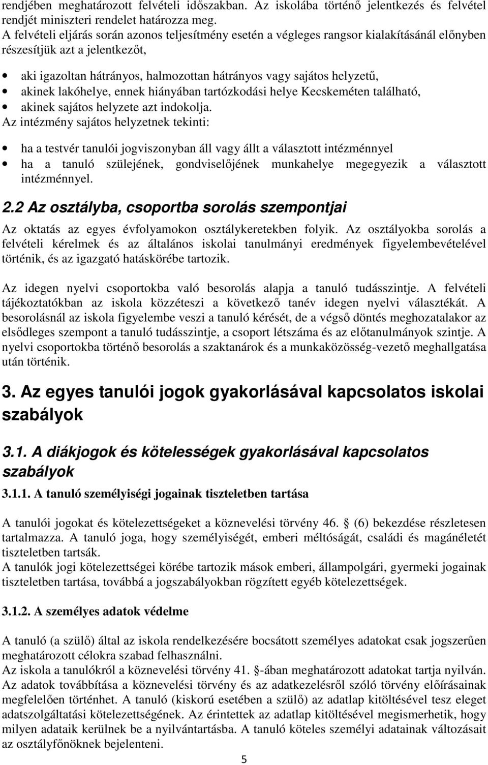 akinek lakóhelye, ennek hiányában tartózkodási helye Kecskeméten található, akinek sajátos helyzete azt indokolja.