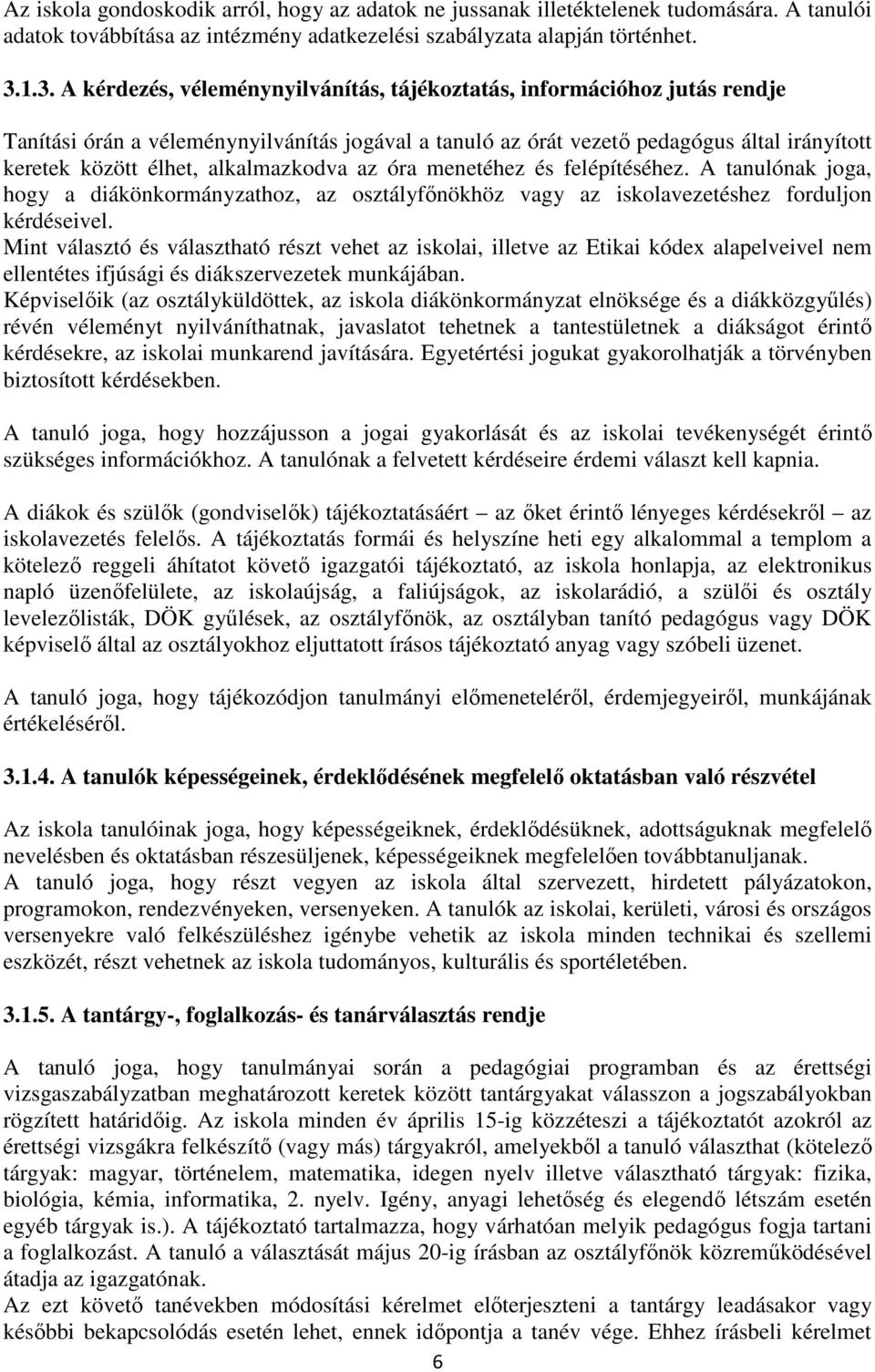 alkalmazkodva az óra menetéhez és felépítéséhez. A tanulónak joga, hogy a diákönkormányzathoz, az osztályfőnökhöz vagy az iskolavezetéshez forduljon kérdéseivel.