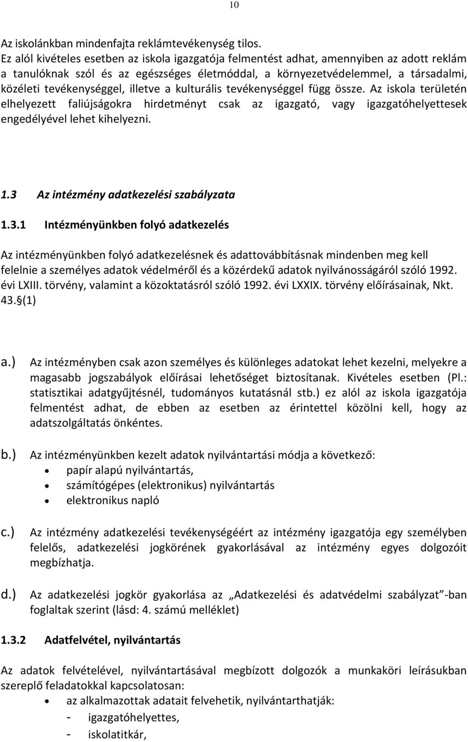 tevékenységgel, illetve a kulturális tevékenységgel függ össze. Az iskola területén elhelyezett faliújságokra hirdetményt csak az igazgató, vagy igazgatóhelyettesek engedélyével lehet kihelyezni. 1.