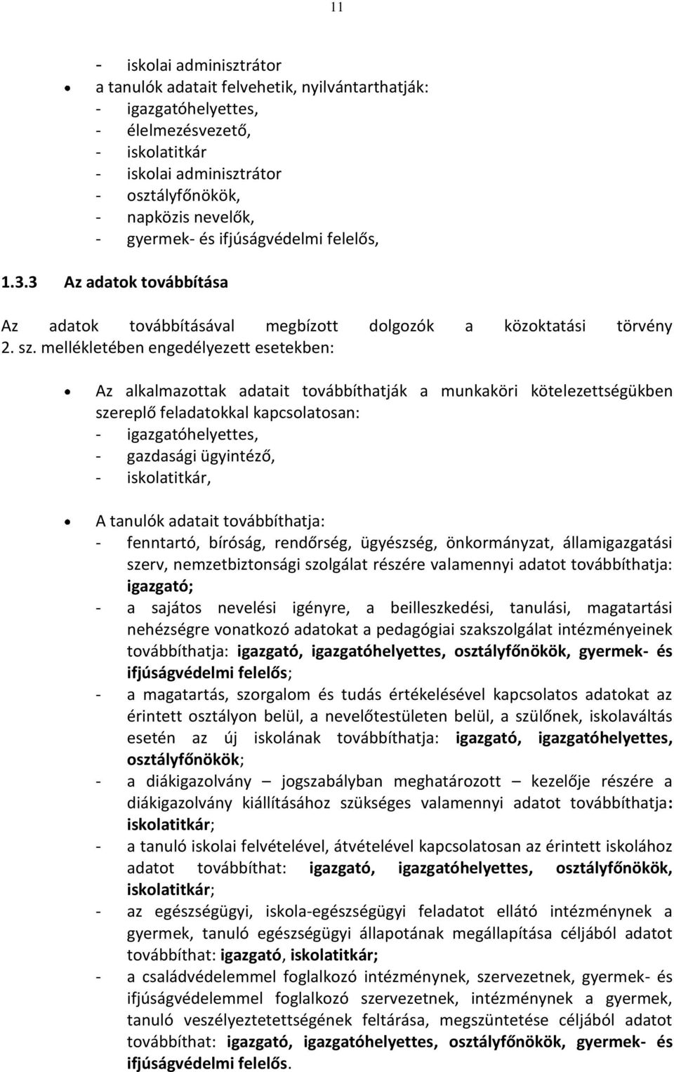 mellékletében engedélyezett esetekben: Az alkalmazottak adatait továbbíthatják a munkaköri kötelezettségükben szereplő feladatokkal kapcsolatosan: - igazgatóhelyettes, - gazdasági ügyintéző, -