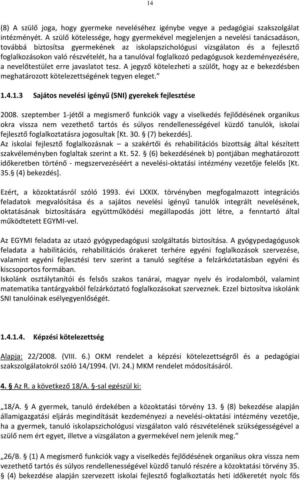 tanulóval foglalkozó pedagógusok kezdeményezésére, a nevelőtestület erre javaslatot tesz. A jegyző kötelezheti a szülőt, hogy az e bekezdésben meghatározott kötelezettségének tegyen eleget. 1.