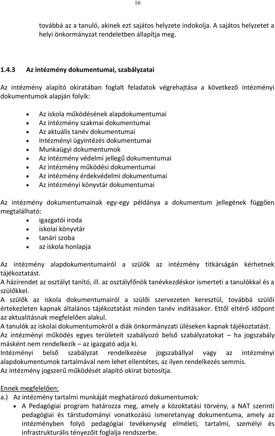 intézmény szakmai dokumentumai Az aktuális tanév dokumentumai Intézményi ügyintézés dokumentumai Munkaügyi dokumentumok Az intézmény védelmi jellegű dokumentumai Az intézmény működési dokumentumai Az