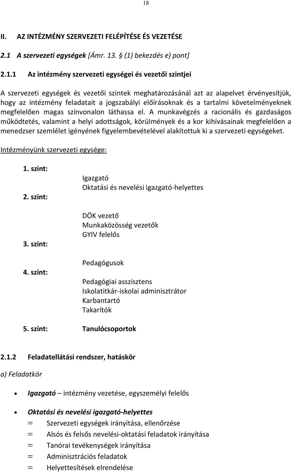 A munkavégzés a racionális és gazdaságos működtetés, valamint a helyi adottságok, körülmények és a kor kihívásainak megfelelően a menedzser szemlélet igényének figyelembevételével alakítottuk ki a