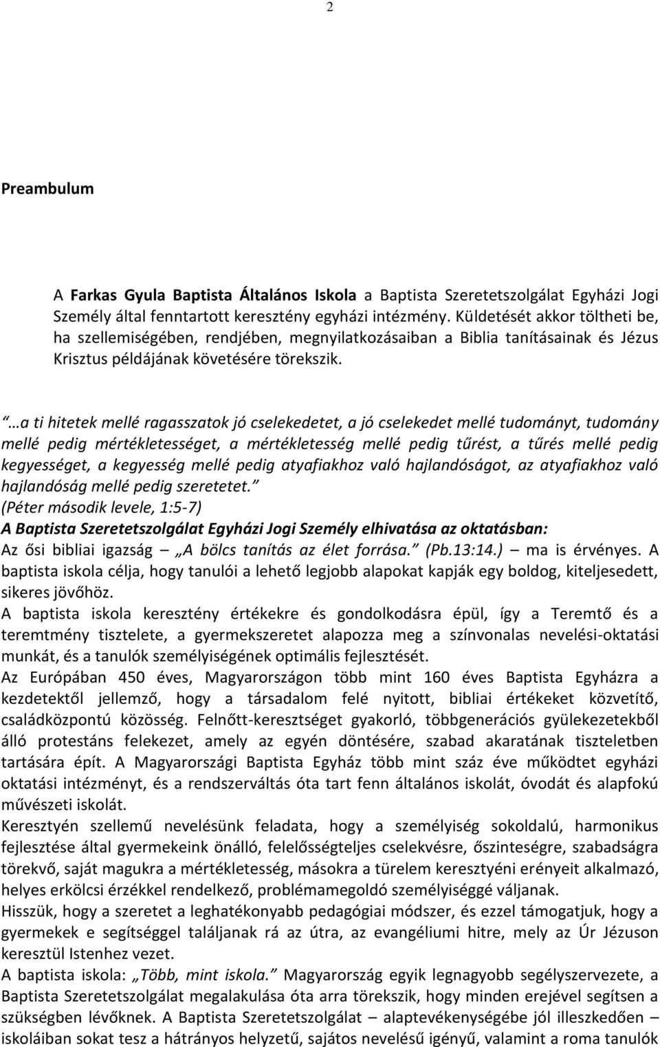 a ti hitetek mellé ragasszatok jó cselekedetet, a jó cselekedet mellé tudományt, tudomány mellé pedig mértékletességet, a mértékletesség mellé pedig tűrést, a tűrés mellé pedig kegyességet, a