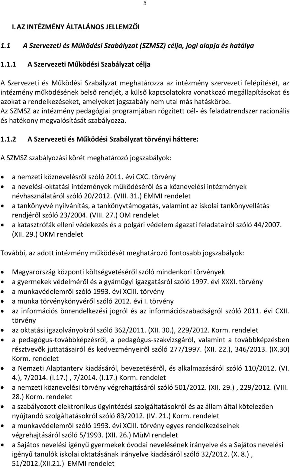 felépítését, az intézmény működésének belső rendjét, a külső kapcsolatokra vonatkozó megállapításokat és azokat a rendelkezéseket, amelyeket jogszabály nem utal más hatáskörbe.