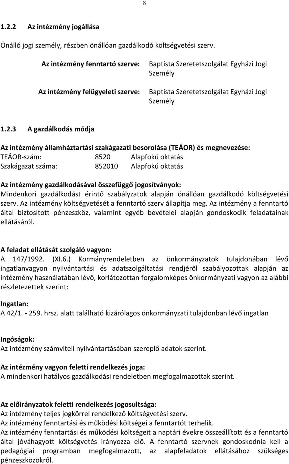 3 A gazdálkodás módja Az intézmény államháztartási szakágazati besorolása (TEÁOR) és megnevezése: TEÁOR-szám: 8520 Alapfokú oktatás Szakágazat száma: 852010 Alapfokú oktatás Az intézmény