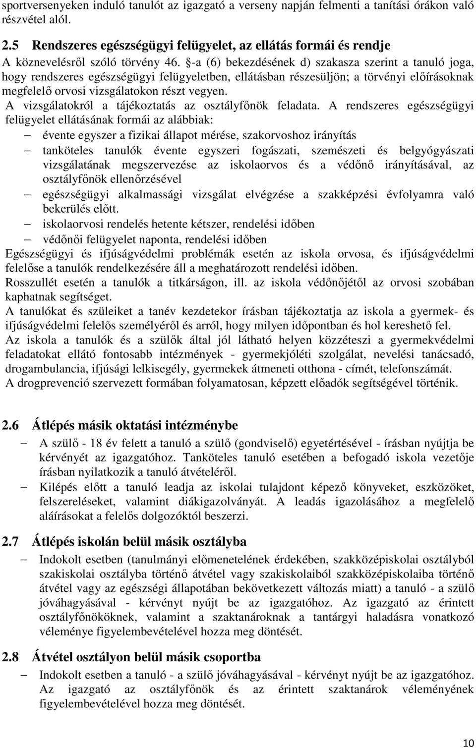 -a (6) bekezdésének d) szakasza szerint a tanuló joga, hogy rendszeres egészségügyi felügyeletben, ellátásban részesüljön; a törvényi előírásoknak megfelelő orvosi vizsgálatokon részt vegyen.