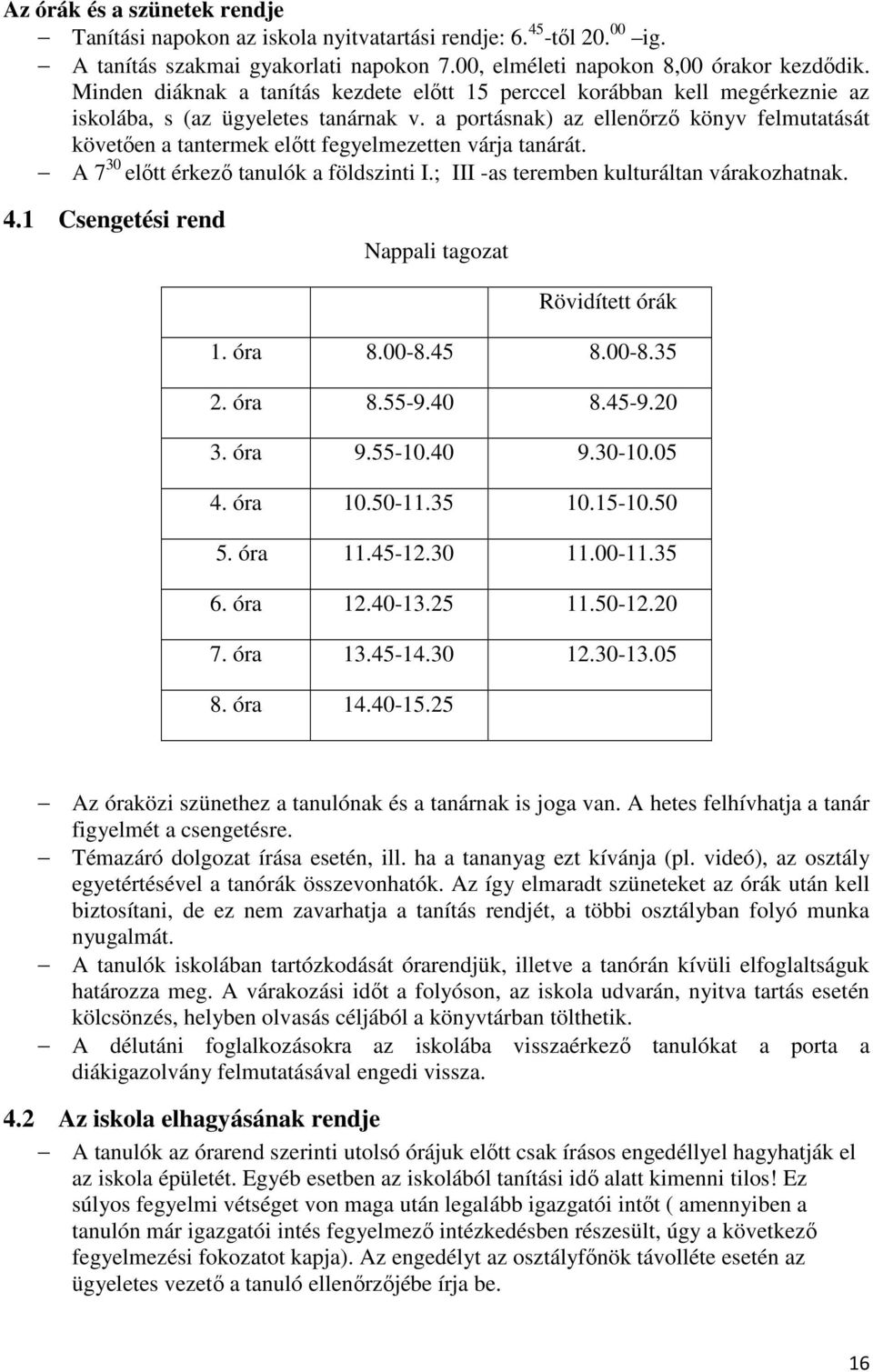 a portásnak) az ellenőrző könyv felmutatását követően a tantermek előtt fegyelmezetten várja tanárát. A 7 30 előtt érkező tanulók a földszinti I.; III -as teremben kulturáltan várakozhatnak. 4.