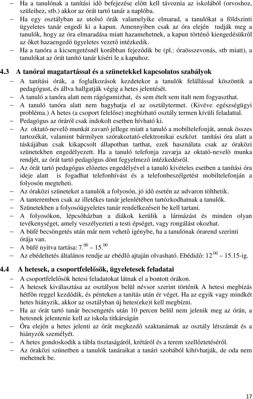 Amennyiben csak az óra elején tudják meg a tanulók, hogy az óra elmaradása miatt hazamehetnek, a kapun történő kiengedésükről az őket hazaengedő ügyeletes vezető intézkedik.